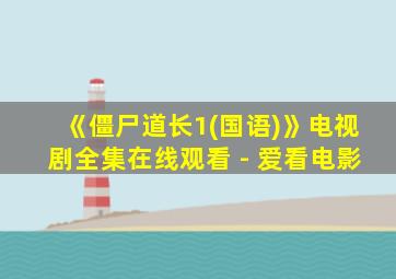 《僵尸道长1(国语)》电视剧全集在线观看 - 爱看电影